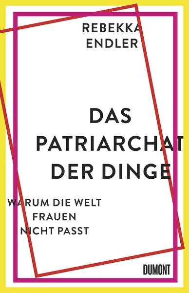 Das Patriarchat der Dinge – Warum die Welt Frauen nicht passt Das Patriarchat der Dinge – Warum die Welt Frauen nicht passt