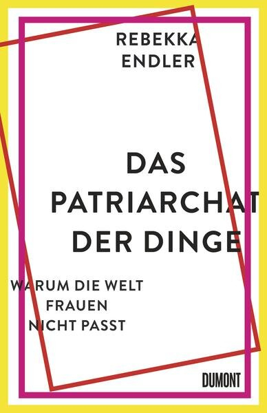 Das Patriarchat der Dinge – Warum die Welt Frauen nicht passt Das Patriarchat der Dinge – Warum die Welt Frauen nicht passt